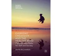 Everyday Creativity and the Healthy Mind: Dynamic New Paths for Self and Society (Palgrave Studies in Creativity and Culture)