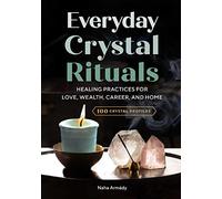 Everyday Crystal Rituals: Healing Practices for Love, Wealth, Career, and Home