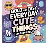 Everyday Cute Things Bold and Easy Coloring Book: 40 Cute Simple Images For Kids and Adults (Bold, Easy and simple coloring books)