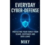 Everyday Cyber-Defense: Protecting Your Family from Scams, Deepfakes and Data Leaks