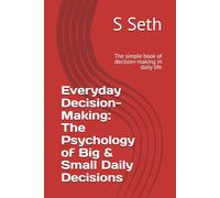 Everyday Decision-Making: The Psychology of Big & Small Daily Decisions: The simple book of decision-making in daily life