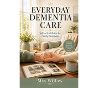 Everyday Dementia Care: A Practical Guide for Family Caregivers