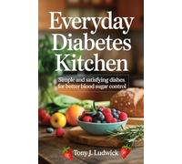 EVERYDAY DIABETES KITCHEN: Simple and Satisfying Dishes For Better Blood Sugar Control
