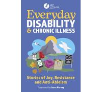 Everyday Disability and Chronic Illness : Stories of Joy, Resistance and Anti-Ableism