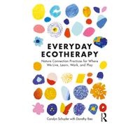Everyday Ecotherapy : Nature Connection Practices for Where We Live, Work, Learn, and Play