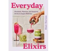 Everyday Elixirs : Mocktails, Matchas, and Seasonal Drinks to Inspire Wellness