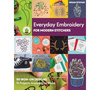 Everyday Embroidery for Modern Stitchers: 50 iron-on designs; 15 projects anyone can make