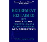 EVERYDAY EMPOWERED WOMEN ™ Taking The Pith RETIREMENT RECLAIMED: How Women and Men Discover Meaning, Balance & Purpose When Work Life Ends (Everyday ... courage and growth outside the spotlight ©)