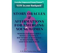 Everyday Empowered Young Women™ STORY ORACLES & AFFIRMATIONS FOR EMERGING YOUNG WOMEN: MODERN PARABLES ABOUT MONEY, CONFIDENCE, BOUNDARIES & ... Young ... Young Women™ “EEW in your Backpack ™”)