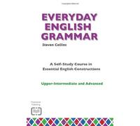 [Everyday English Grammar: A Self-Study Course in Essential English Constructions: Upper-Intermediate and Advanced] [By: Collins, Steven] [March, 2014]