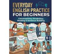Everyday English Practice for Beginners: Conversations, Vocabulary, Reading & Sentence Building