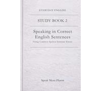 Everyday English: Speaking in Correct English Sentences: Fixing Common Spoken Sentence Errors (Everyday English - Study Book Series)