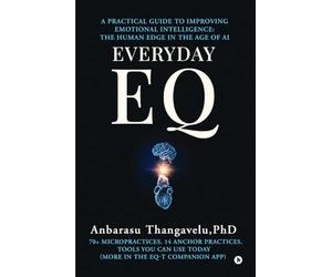 EVERYDAY EQ: A Practical Guide to Improving Emotional Intelligence: The Human Edge in the age of AI