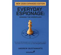 Everyday Espionage: Winning the Workplace, Expanded Edition: Why Hard Work Won't Get You Promoted-And What CIA Taught Me That Will