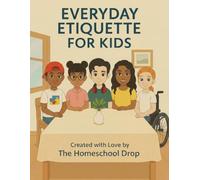 Everyday Etiquette For Kids: The Homeschool Drop: A Guide for Growing Strong Character