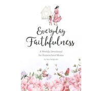 Everyday Faithfulness: A Weekly Devotional for Homeschool Moms