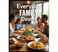 Everyday Family Dinners: 31 Easy & Delicious Recipes for Meal Planning: Make every mealtime easier with wholesome, delicious recipes the whole family will enjoy.