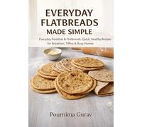 Everyday Flatbreads Made Simple: Everyday Parathas & Flatbreads: Quick, Healthy Recipes for Breakfast, Tiffins & Busy Homes
