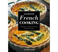 Everyday French Cooking : Modern French Cuisine Made Simple
