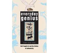 Everyday Genius: Self-Taught Art and the Culture of Authenticity