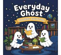 Everyday Ghosts Coloring Adventure: A Cozy Hygge Life Coloring Book featuring Whimsical Ghosts, Intricate Home Scenes, and Simple Moments of Joy