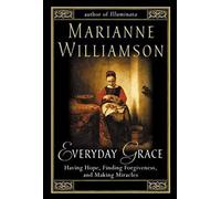 Everyday Grace: Having Hope, Finding Forgiveness and Making Miracles