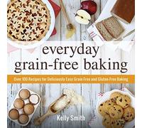 Everyday Grain-Free Baking: Over 100 recipes for Deliciously Easy Grain-Free and Gluten-Free Baking