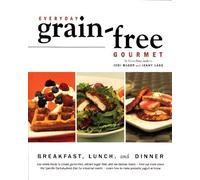 Everyday Grain-Free Gourmet: Breakfast, Lunch and Dinner