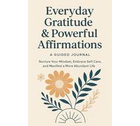 Everyday Gratitude & Powerful Affirmations: A Guided Journal: Nurture Your Mindset, Embrace Self-Care, and Manifest a More Abundant Life.