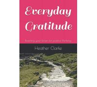 Everyday Gratitude: Rewiring your brain for positive thinking.