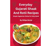 Everyday Gujarati Shaak and Rotli Recipes: Simple Vegetarian Dishes for Daily Meals (Gujarati Rasoi : Easy Gujarati Recipes at Home)