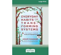 Everyday Habits for Transforming Systems: The Catalytic Power of Radical Engagement (16pt Large Print Edition)