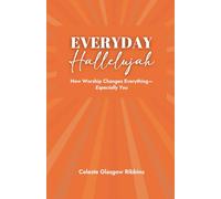 Everyday Hallelujah: How Worship Changes Everything--Especially You