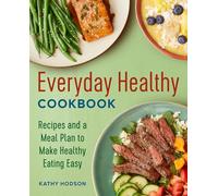 Everyday Healthy Cookbook: Recipes and a Meal Plan to Make Healthy Eating Easy