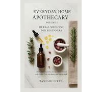 Everyday Home Apothecary · Volume 1: Herbal Medicine for Beginners Make Tinctures, Salves, Syrups, Teas & Oxymels with Kitchen Tools, Safe Ratios, and Step-by-Step Guides