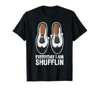 Everyday I Am Shufflin Funny Tap Dance Shuffle Step T-Shirt
