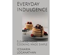 Everyday Indulgence: Elevated Home Cooking Made Simple