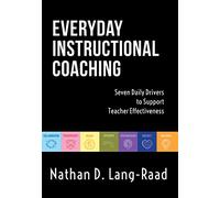Everyday Instructional Coaching: Seven Daily Drivers to Support Teacher Effectiveness (Instructional Leadership and Coaching Strategies for Teacher Support) (Now Classrooms)