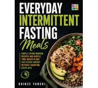 Everyday Intermittent Fasting Meals: Simple Eating-Window Recipes and Gentle Time-Based Plans for Steady Energy Without Counting Every Bite