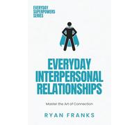 Everyday Interpersonal Relationships: Mastering the Art of Connection (Everyday Superpowers)