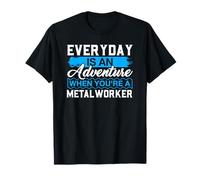 Everyday is an Adventure When Your'e A METALWORKER T-Shirt