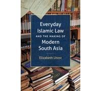 Everyday Islamic Law and the Making of Modern South Asia (Islamic Civilization & Muslim Networks)