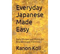 Everyday Japanese Made Easy: Daily Phrases and Words for Beginners and Travelers