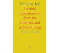 Everyday Joy: Practical reflections on character, kindness, and peaceful living