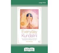 Everyday Kundalini: Yoga, Meditation, Mantras and Breathing to Empower and Transform Your Life