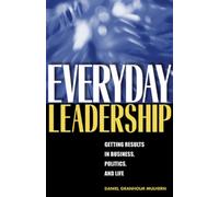 Everyday Leadership : Getting Results in Business, Politics, and Life