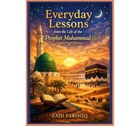 Everyday Lessons from the Life of the Prophet Muhammad ﷺ: Practical Guidance from the Seerah for Character, Family Life, Leadership, and Personal Growth (Zaid Farooq Islamic Series)