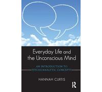 Everyday Life and the Unconscious Mind: An Introduction to Psychoanalytic Concepts – Routledge