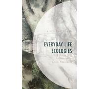 Everyday Life Ecologies: Sustainability, Crisis, Resistance (Environment and Society)