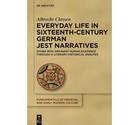 Everyday Life in Sixteenth-Century German Jest Narratives: Diving into Ordinary Human Existence Through a Literary-Historical Analysis (Fundamentals of Medieval and Early Modern Culture, 32)